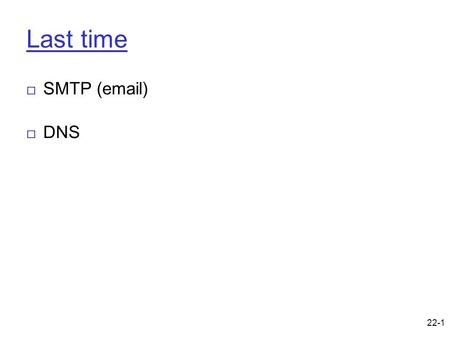 22-1 Last time □ SMTP (email) □ DNS. 22-2 This time □ P2P □ Security.