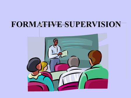 FORMATIVE SUPERVISION. At the end of this class participants will have a better understanding of the processes of formative supervision and will improve.