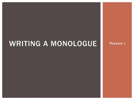 Theatre I WRITING A MONOLOGUE.  Who is your character talking to?  Who is this other character? What is their relationship? This changes both the story.