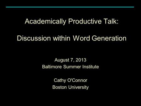 Academically Productive Talk: Discussion within Word Generation August 7, 2013 Baltimore Summer Institute Cathy O'Connor Boston University.