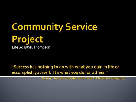 Life Skills/Mr. Thompson. The project portion is worth 45 points.  Serve a minimum of 4 hours  Proof of service = 2 points (If you do not provide proof.