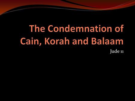 Jude 11. Introduction Jude 11 says, “Woe to them! For they have gone the way of Cain, and for pay they have rushed headlong into the error of Balaam,