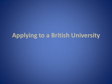 Applying to a British University. All applications to UK universities are made through UCAS (the Universities and Colleges Admissions Service) fill in.