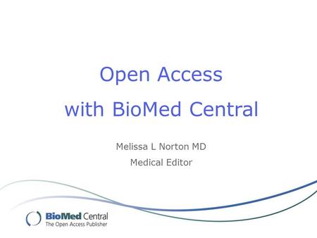 Open Access with BioMed Central Melissa L Norton MD Medical Editor.