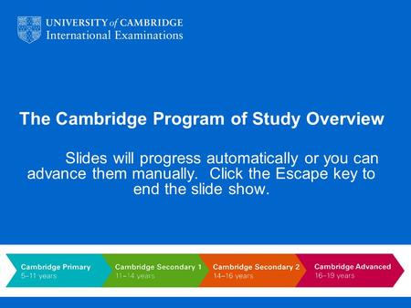 The Cambridge Program of Study Overview Slides will progress automatically or you can advance them manually. Click the Escape key to end the slide show.