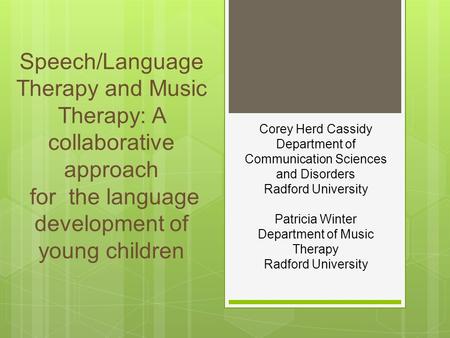 Corey Herd Cassidy Department of Communication Sciences and Disorders Radford University Patricia Winter Department of Music Therapy Radford University.