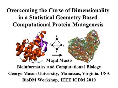 Overcoming the Curse of Dimensionality in a Statistical Geometry Based Computational Protein Mutagenesis Majid Masso Bioinformatics and Computational Biology.