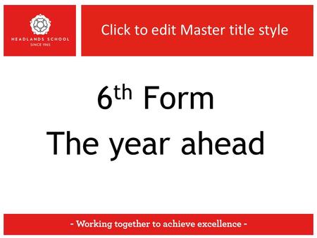 Click to edit Master title style 6 th Form The year ahead.