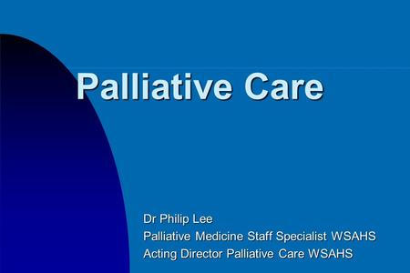 Palliative Care Dr Philip Lee