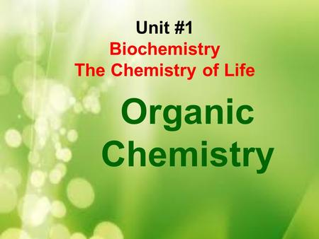 Unit #1 Biochemistry The Chemistry of Life Organic Chemistry.