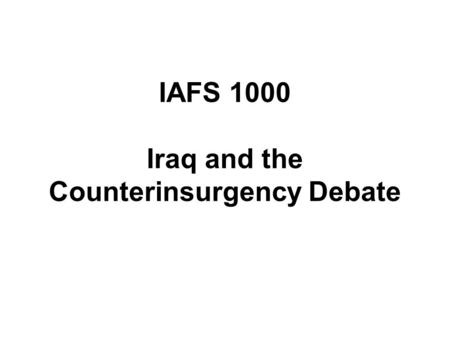 IAFS 1000 Iraq and the Counterinsurgency Debate. Lecture Outline Counterinsurgency Feisal I of Iraq Cairo Conference British Withdrawal and Return Independent.