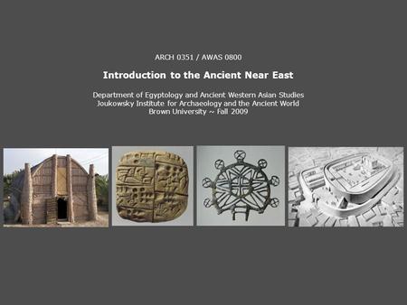 ARCH 0351 / AWAS 0800 Introduction to the Ancient Near East Department of Egyptology and Ancient Western Asian Studies Joukowsky Institute for Archaeology.