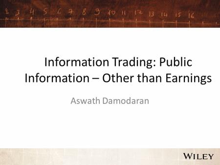 Information Trading: Public Information – Other than Earnings Aswath Damodaran.