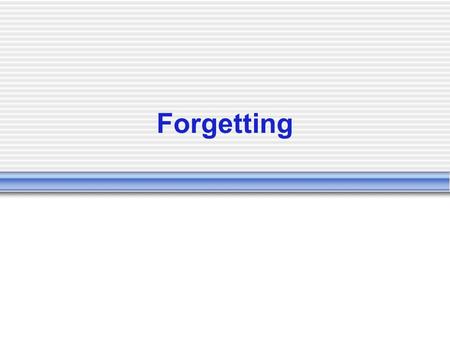 Forgetting. Take out a blank piece of paper Look at the pictures on the next slide and study them for 2 minutes. Don’t write them down anywhere, try to.