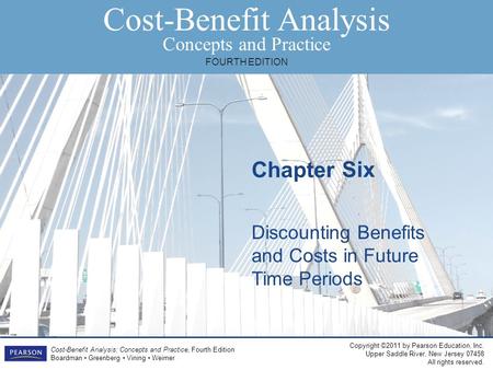 Copyright ©2011 by Pearson Education, Inc. Upper Saddle River, New Jersey 07458 All rights reserved. Chapter Cost-Benefit Analysis Concepts and Practice.