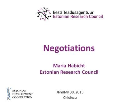 Negotiations Maria Habicht Estonian Research Council January 30, 2013 Chisinau.