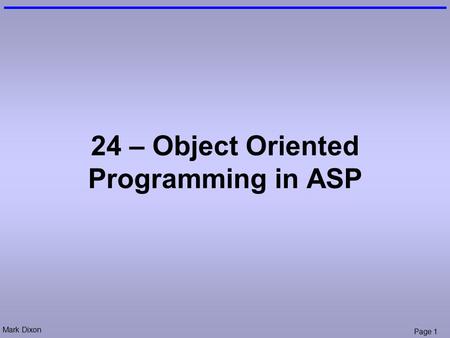 Mark Dixon Page 1 24 – Object Oriented Programming in ASP.