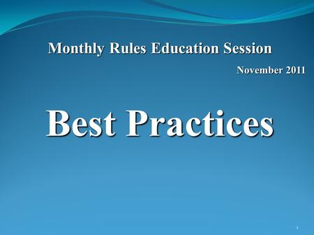 Monthly Rules Education Session November 2011 Best Practices 1.