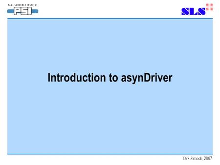 Dirk Zimoch, 2007 Introduction to asynDriver. Page 2Dirk Zimoch, 2007 Introduction to asynDriver What is asynDriver? ■ “asynDriver is a general purpose.