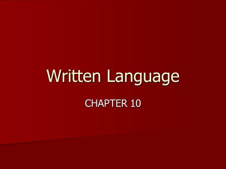 Written Language CHAPTER 10. WRITTEN LANGUAGE What are the components of written language? of written language? What are the skills related to those components?