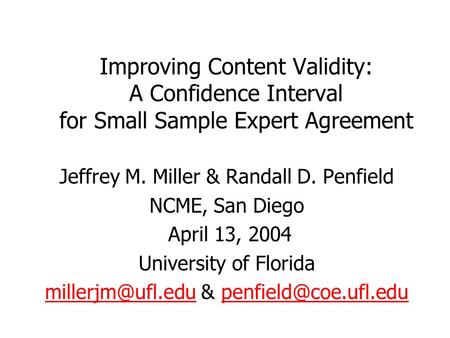 Improving Content Validity: A Confidence Interval for Small Sample Expert Agreement Jeffrey M. Miller & Randall D. Penfield NCME, San Diego April 13, 2004.