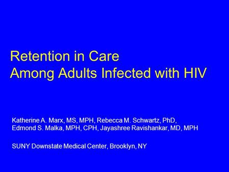 Retention in Care Among Adults Infected with HIV Katherine A. Marx, MS, MPH, Rebecca M. Schwartz, PhD, Edmond S. Malka, MPH, CPH, Jayashree Ravishankar,