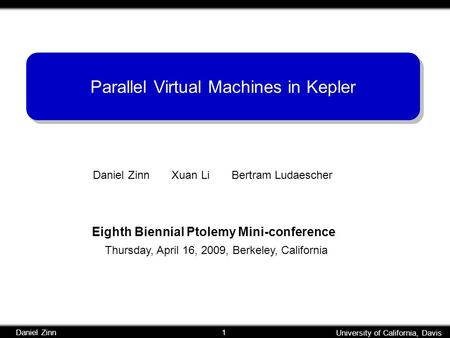 University of California, Davis Daniel Zinn 1 University of California, Davis Daniel Zinn 1 Parallel Virtual Machines in Kepler Daniel Zinn Xuan Li Bertram.