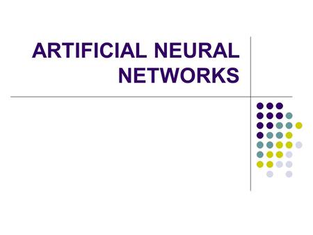 ARTIFICIAL NEURAL NETWORKS