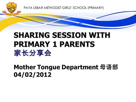 SHARING SESSION WITH PRIMARY 1 PARENTS 家长分享会 Mother Tongue Department 母语部 04/02/2012.