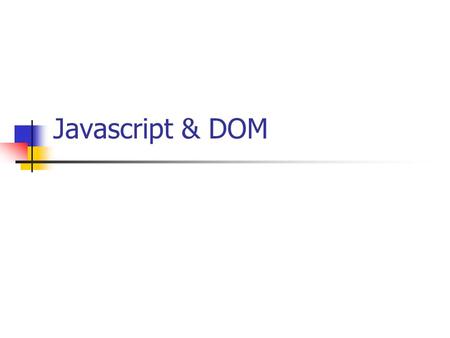 Javascript & DOM. Javascript – main properties is a lightweight scripting language (language used to control the browser) that is run on the client-side.