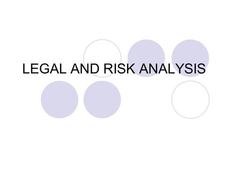 LEGAL AND RISK ANALYSIS. IMPORTANCE OF RISK ANALYSIS Risk is an inherent component of your operation You need to protect your business and your assets.