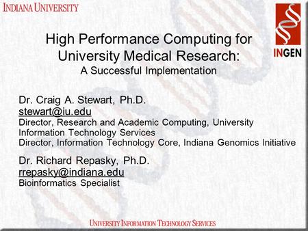 High Performance Computing for University Medical Research: A Successful Implementation Dr. Craig A. Stewart, Ph.D. Director, Research and.