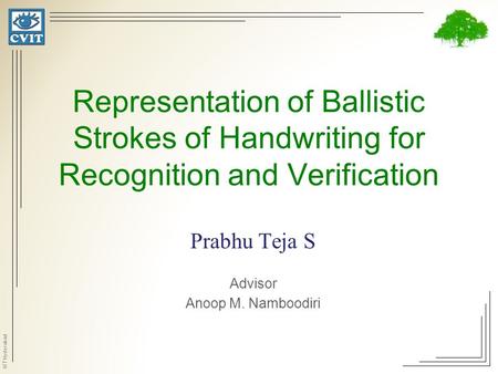 IIIT Hyderabad Representation of Ballistic Strokes of Handwriting for Recognition and Verification Prabhu Teja S Advisor Anoop M. Namboodiri.