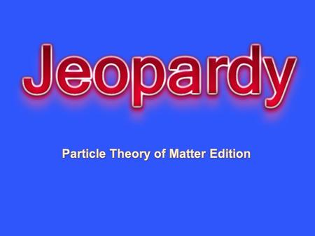 Mixtures and Solutions Heat Changes of State Particle Theory Grab Bag 10 20 30 40 50.