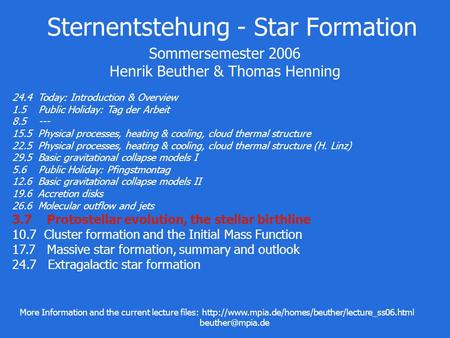 Sternentstehung - Star Formation Sommersemester 2006 Henrik Beuther & Thomas Henning 24.4 Today: Introduction & Overview 1.5 Public Holiday: Tag der Arbeit.