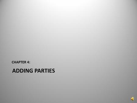 ADDING PARTIES CHAPTER 4: Before you get started have your Complaint available. You will need this to add the parties in this case opening process. Now.