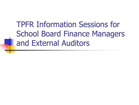 TPFR Information Sessions for School Board Finance Managers and External Auditors.