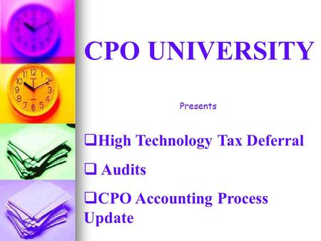 CPO UNIVERSITY  High Technology Tax Deferral  Audits  CPO Accounting Process Update Presents.