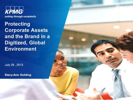 Protecting Corporate Assets and the Brand in a Digitized, Global Environment July 29, 2013 Stacy-Ann Golding.