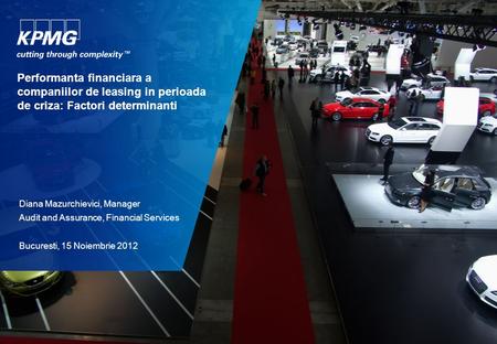 Performanta financiara a companiilor de leasing in perioada de criza: Factori determinanti Diana Mazurchievici, Manager Audit and Assurance, Financial.