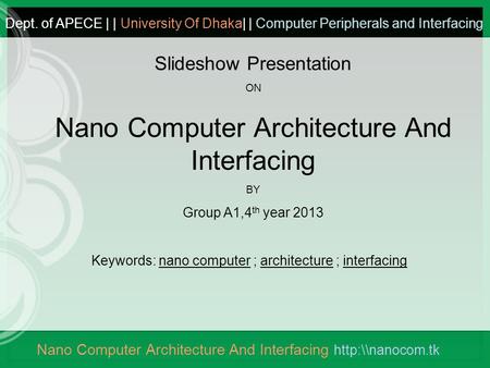 Nano Computer Architecture And Interfacing  Dept. of APECE | | University Of Dhaka| | Computer Peripherals and Interfacing Slideshow Presentation.