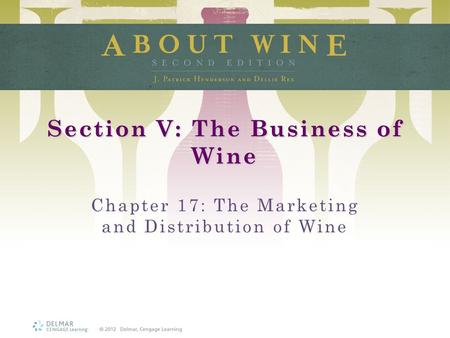 Section V: The Business of Wine Chapter 17: The Marketing and Distribution of Wine.