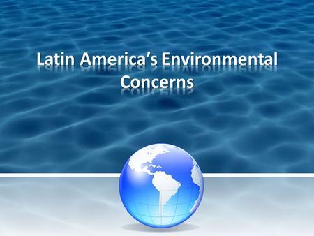 SSG62 The students will discuss environmental issues in Latin America. a. Explain the major environmental concerns of Latin America regarding the issues.