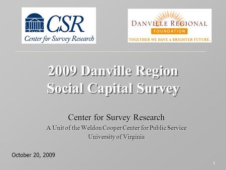 1 2009 Danville Region Social Capital Survey Center for Survey Research A Unit of the Weldon Cooper Center for Public Service University of Virginia Center.