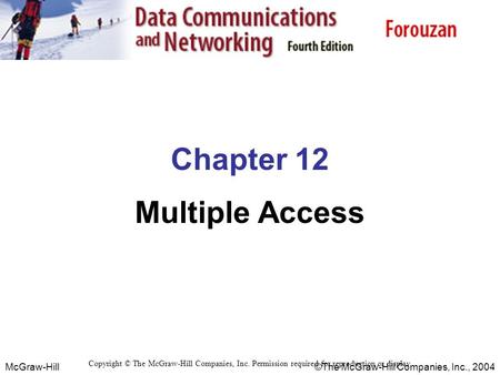 McGraw-Hill © The McGraw-Hill Companies, Inc., 2004 Chapter 12 Multiple Access Copyright © The McGraw-Hill Companies, Inc. Permission required for reproduction.