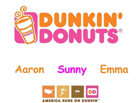 Aaron Sunny Emma. History 1950 Quincy, MA. 1955 Franchise Today - The world’s largest coffee and baked goods chain.