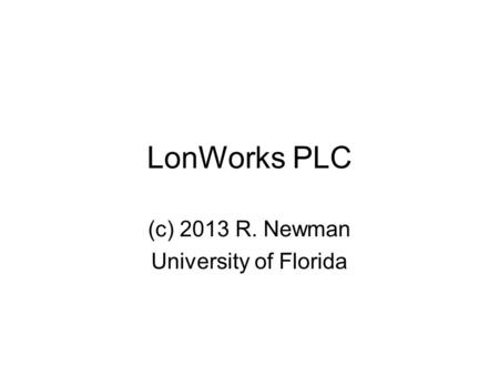 LonWorks PLC (c) 2013 R. Newman University of Florida.