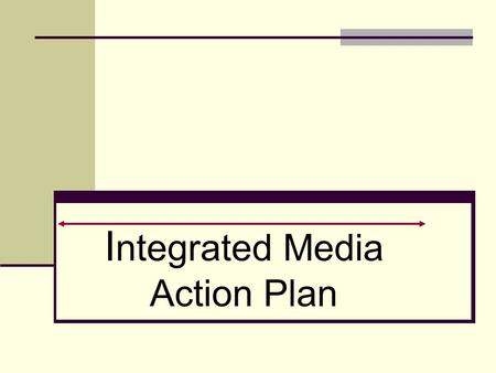 I ntegrated Media Action Plan. Need to do ….. Ensure the reach and effectiveness of mass media campaign in rural areas/ target audiences especially the.