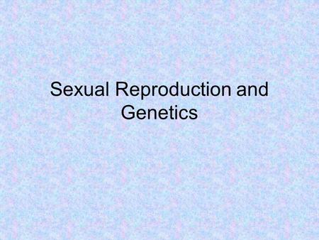 Sexual Reproduction and Genetics