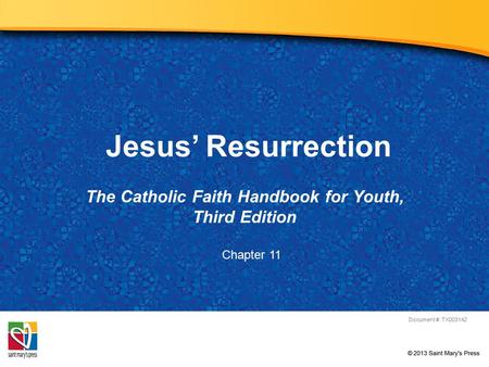 Jesus’ Resurrection The Catholic Faith Handbook for Youth, Third Edition Document #: TX003142 Chapter 11.